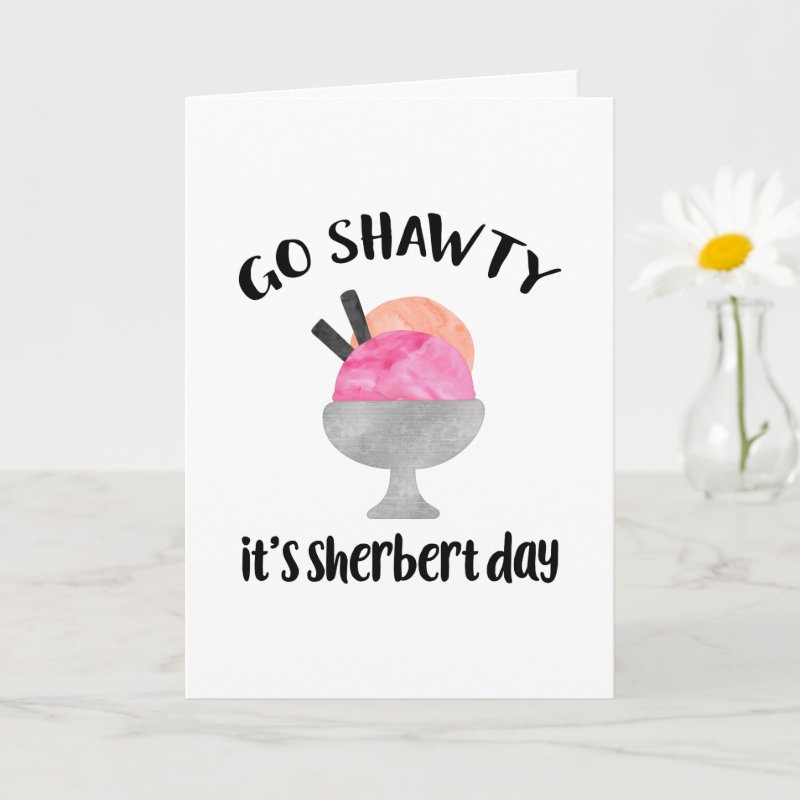 Go Shawty, It's Sherbert Day | Birthday Card Custom Folded Greeting Card, Size: Standard, 5\" x 7\ 6 Go Shawty, It\'s Sherbert Day | Birthday Card Custom Folded Greeting Card, Size: Standard, 5\\" x 7\\